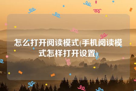 怎么打开阅读模式(手机阅读模式怎样打开设置)