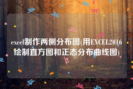 excel制作两侧分布图(用EXCEL2016绘制直方图和正态分布曲线图)