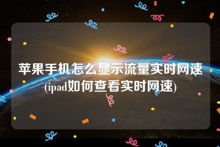 苹果手机怎么显示流量实时网速(ipad如何查看实时网速)