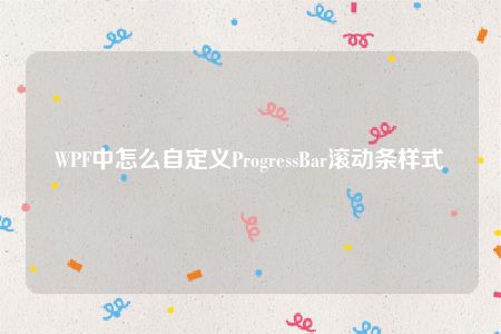 WPF中怎么自定义ProgressBar滚动条样式