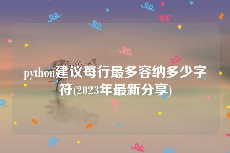 python建议每行最多容纳多少字符(2023年最新分享)