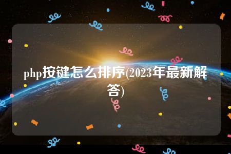 php按键怎么排序(2023年最新解答)