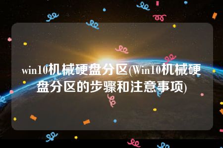 win10机械硬盘分区(Win10机械硬盘分区的步骤和注意事项)