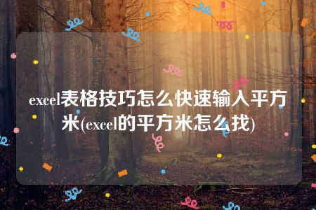 excel表格技巧怎么快速输入平方米(excel的平方米怎么找)