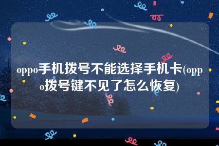 oppo手机拨号不能选择手机卡(oppo拨号键不见了怎么恢复)