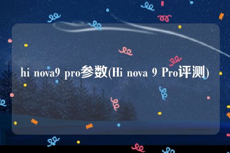 hi nova9 pro参数(Hi nova 9 Pro评测)