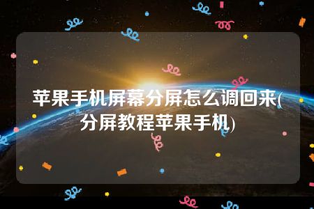 苹果手机屏幕分屏怎么调回来(分屏教程苹果手机)