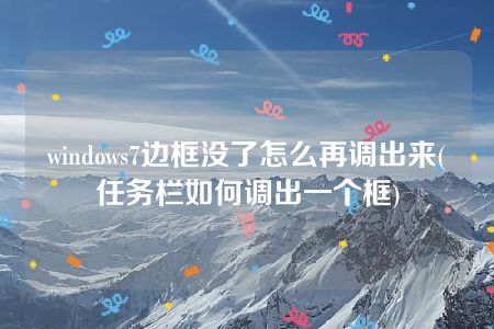 windows7边框没了怎么再调出来(任务栏如何调出一个框)