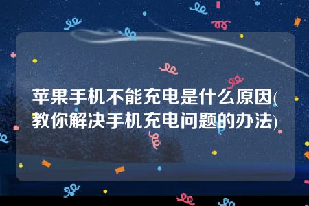 苹果手机不能充电是什么原因(教你解决手机充电问题的办法)