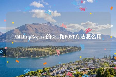 XMLHttpRequest的GET和POST方法怎么用