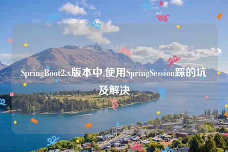 SpringBoot2.x版本中,使用SpringSession踩的坑及解决