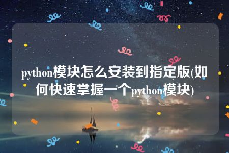 python模块怎么安装到指定版(如何快速掌握一个python模块)