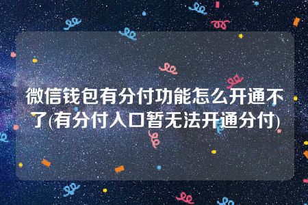 微信钱包有分付功能怎么开通不了(有分付入口暂无法开通分付)