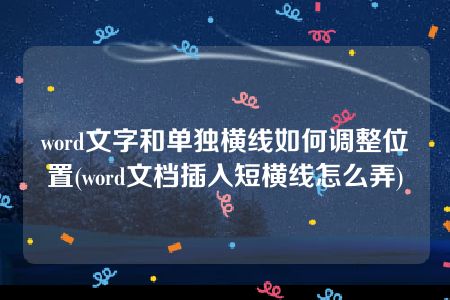 word文字和单独横线如何调整位置(word文档插入短横线怎么弄)