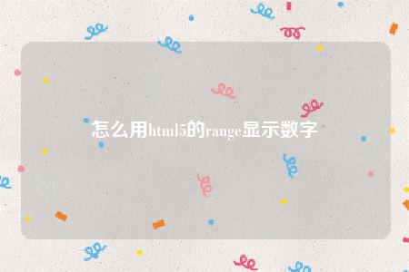 怎么用html5的range显示数字