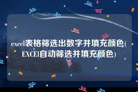 excel表格筛选出数字并填充颜色(EXCEl自动筛选并填充颜色)