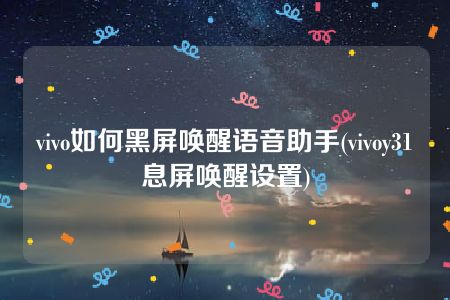 vivo如何黑屏唤醒语音助手(vivoy31息屏唤醒设置)