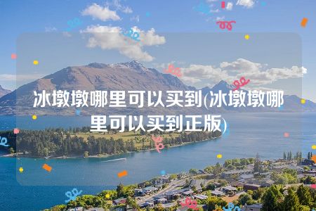 冰墩墩哪里可以买到(冰墩墩哪里可以买到正版)