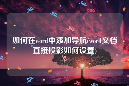 如何在word中添加导航(word文档直接投影如何设置)