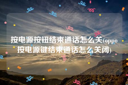 按电源按钮结束通话怎么关(oppo按电源键结束通话怎么关闭)