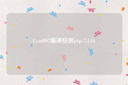 CentOS7编译安装php-7.4.16