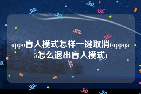 oppo盲人模式怎样一键取消(oppoa5怎么退出盲人模式)