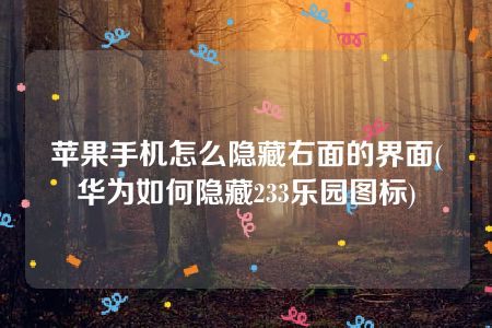 苹果手机怎么隐藏右面的界面(华为如何隐藏233乐园图标)