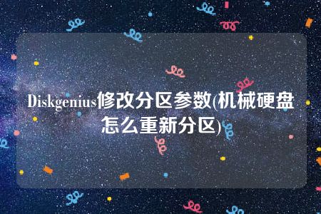 Diskgenius修改分区参数(机械硬盘怎么重新分区)