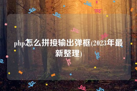 php怎么拼接输出弹框(2023年最新整理)