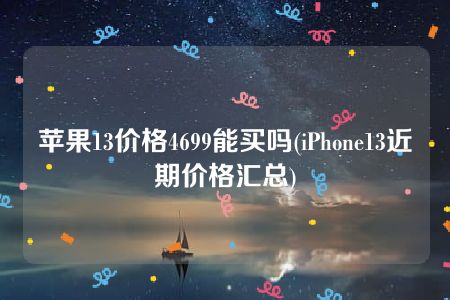 苹果13价格4699能买吗(iPhone13近期价格汇总)