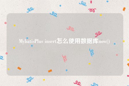 MybatisPlus insert怎么使用数据库now()