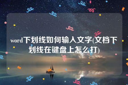 word下划线如何输入文字(文档下划线在键盘上怎么打)