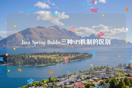 Java Spring Dubbo三种SPI机制的区别