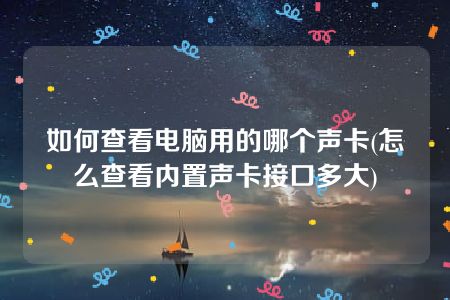 如何查看电脑用的哪个声卡(怎么查看内置声卡接口多大)