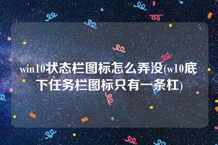 win10状态栏图标怎么弄没(w10底下任务栏图标只有一条杠)