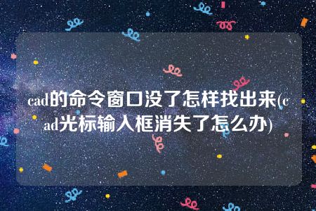 cad的命令窗口没了怎样找出来(cad光标输入框消失了怎么办)