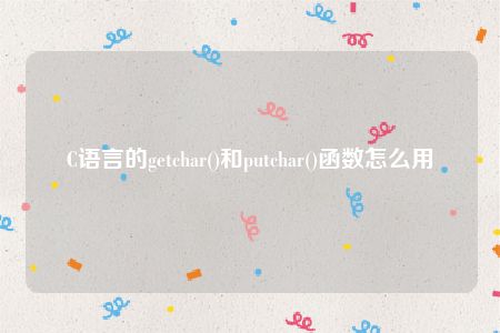 C语言的getchar()和putchar()函数怎么用