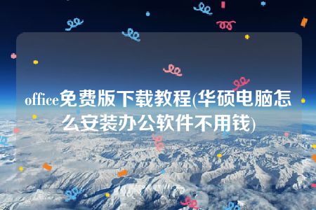 office免费版下载教程(华硕电脑怎么安装办公软件不用钱)