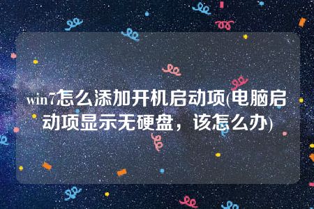 win7怎么添加开机启动项(电脑启动项显示无硬盘，该怎么办)