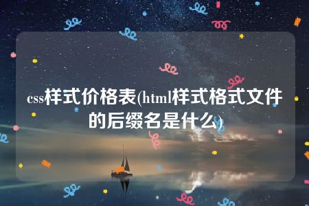 css样式价格表(html样式格式文件的后缀名是什么)