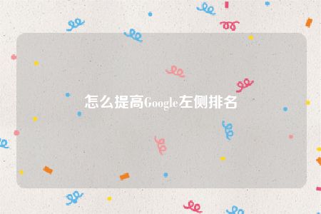 怎么提高Google左侧排名