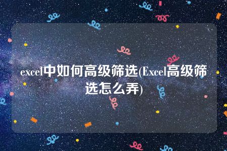 excel中如何高级筛选(Excel高级筛选怎么弄)