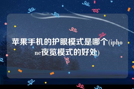 苹果手机的护眼模式是哪个(iphone夜览模式的好处)