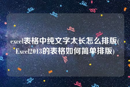 excel表格中纯文字太长怎么排版(Excel2013的表格如何简单排版)