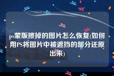 ps蒙版擦掉的图片怎么恢复(如何用PS将图片中被遮挡的部分还原出来)