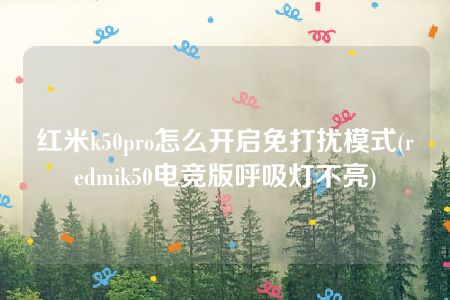 红米k50pro怎么开启免打扰模式(redmik50电竞版呼吸灯不亮)