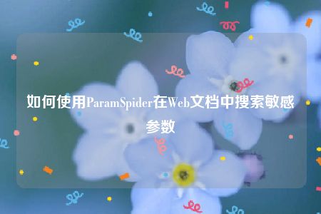 如何使用ParamSpider在Web文档中搜索敏感参数