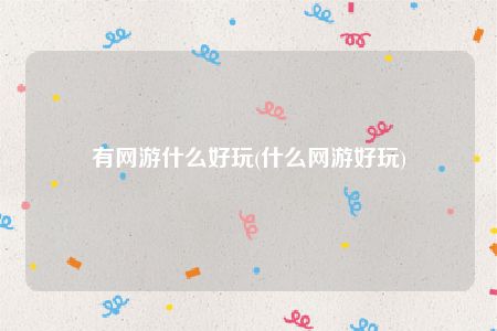 有网游什么好玩(什么网游好玩)