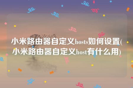 小米路由器自定义hosts如何设置(小米路由器自定义host有什么用)