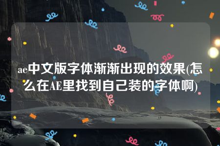 ae中文版字体渐渐出现的效果(怎么在AE里找到自己装的字体啊)